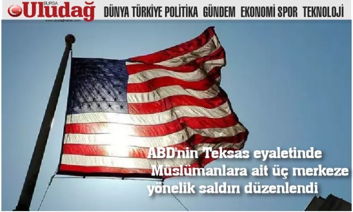 ABD'nin Teksas eyaletinde Müslümanlara ait üç merkeze yönelik saldırı düzenlendi