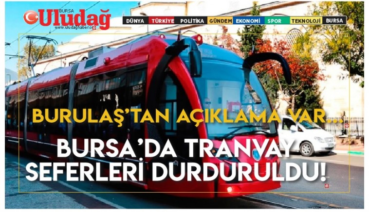 Bursa'da tramvay seferleri durduruldu! BURULAŞ'tan açıklama var...