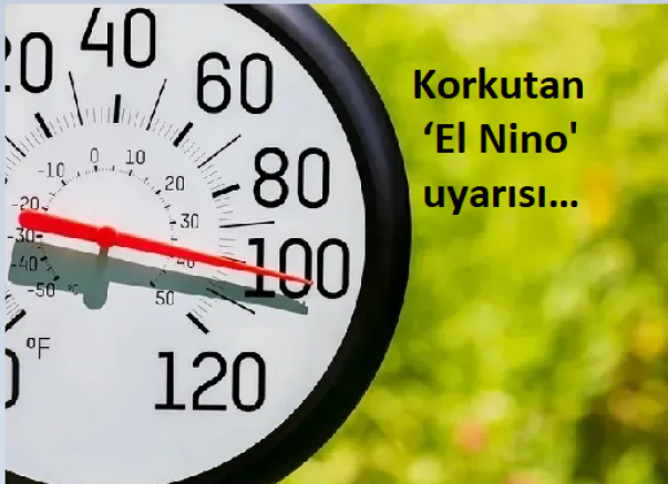 Dünya Meteoroloji Örgütü paylaştı! Korkutan ‘El Nino' uyarısı…