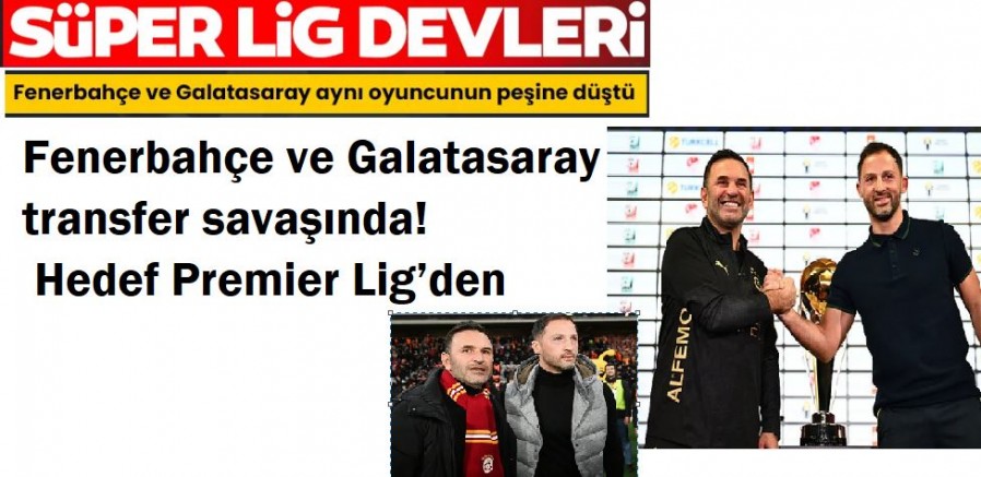 Fenerbahçe ve Galatasaray transfer savaşında! Hedef Premier Lig’den