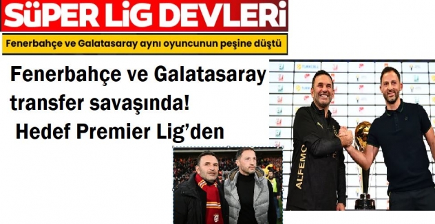 Fenerbahçe ve Galatasaray transfer savaşında! Hedef Premier Lig’den