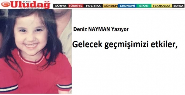 Gelecek geçmişimizi etkiler,