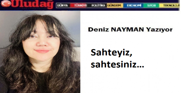 Sahteyiz, sahtesiniz…