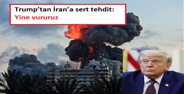 Trump’tan İran’a sert tehdit: Yine vururuz, hem de daha sert