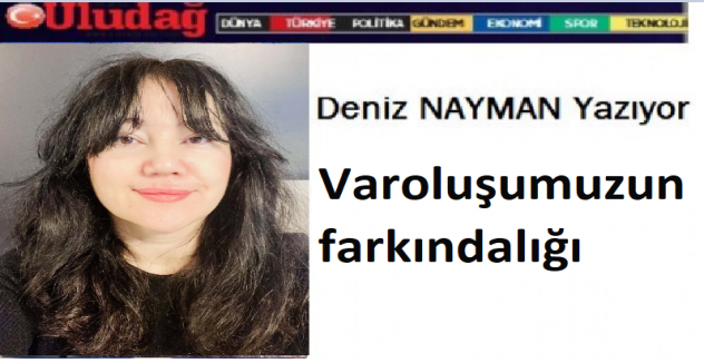 Varoluşumuzun farkındalığı,
