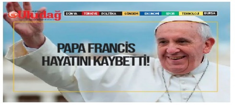 Papa Francis hayatını kaybetti!