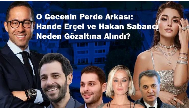 O Gecenin Perde Arkası: Hande Erçel ve Hakan Sabancı Neden Gözaltına Alındı?
