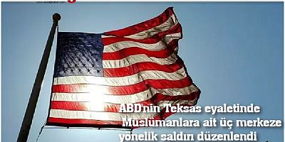 ABD'nin Teksas eyaletinde Müslümanlara ait üç merkeze yönelik saldırı düzenlendi