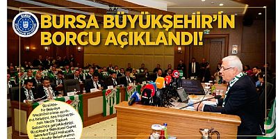 Bursa Büyükşehir Belediyesi’nin borcu açıklandı