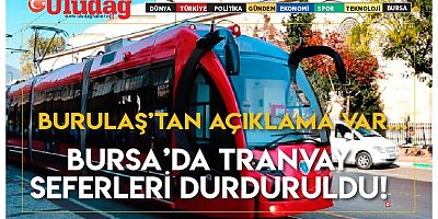 Bursa'da tramvay seferleri durduruldu! BURULAŞ'tan açıklama var...
