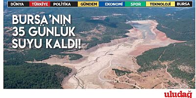 Bursa'nın 35 günlük suyu kaldı