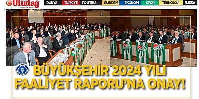 Büyükşehir 2024 Yılı Faaliyet Raporu’na onay