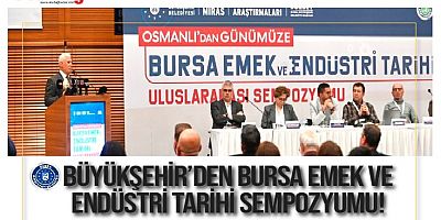 Büyükşehir’den ‘Bursa Emek ve Endüstri Tarihi Sempozyumu’