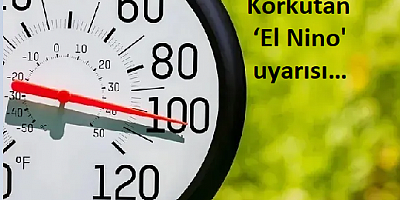 Dünya Meteoroloji Örgütü paylaştı! Korkutan ‘El Nino' uyarısı…