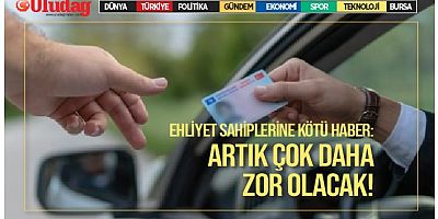 Ehliyet sahiplerine kötü haber: Artık çok daha zor olacak