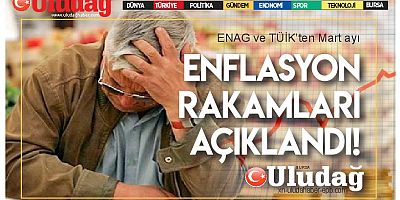 ENAG ve TÜİK Mart ayı enflasyon rakamını açıkladı