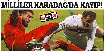 MİLLİLER KARADAĞ'DA KAYIP!