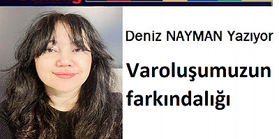 Varoluşumuzun farkındalığı,